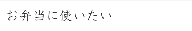 お弁当に使いたい