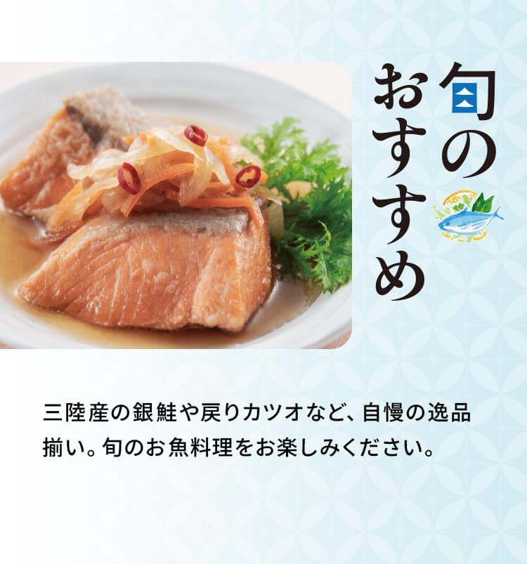 「旬のおすすめ」三陸産の銀鮭や戻りカツオなど、自慢の逸品揃い。旬のお魚料理をお楽しみください。