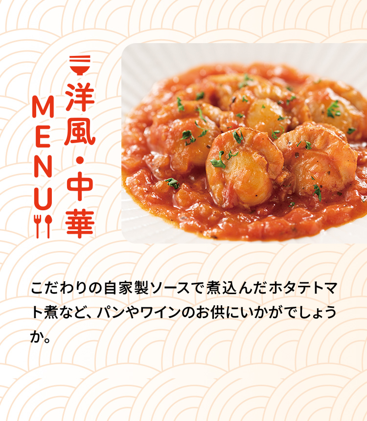 「洋風・中華MENU」こだわりの自家製ソースで煮込んだホタテトマト煮など、パンやワインのお供にいかがでしょうか。